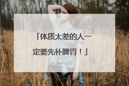 体质太差的人一定要先补脾胃！